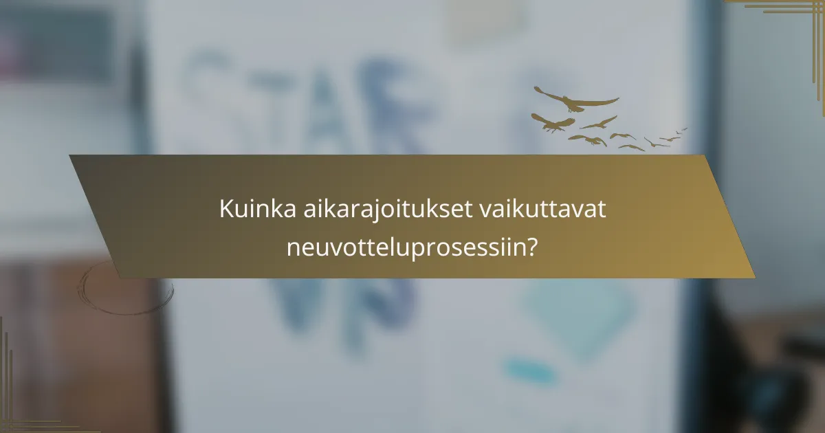 Kuinka aikarajoitukset vaikuttavat neuvotteluprosessiin?
