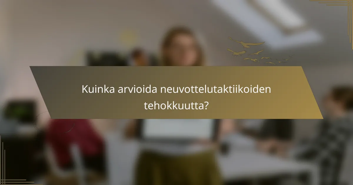 Kuinka arvioida neuvottelutaktiikoiden tehokkuutta?