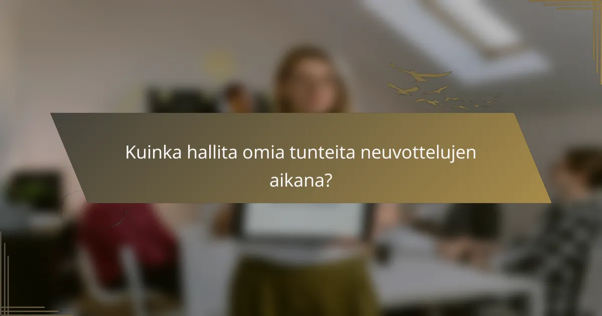 Kuinka hallita omia tunteita neuvottelujen aikana?