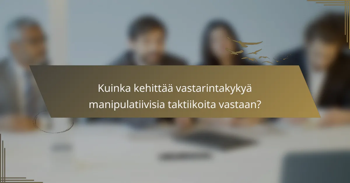 Kuinka kehittää vastarintakykyä manipulatiivisia taktiikoita vastaan?