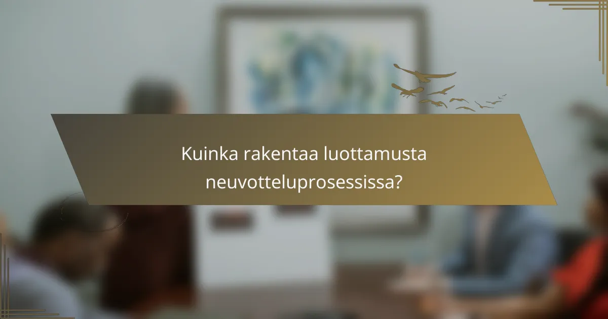 Kuinka rakentaa luottamusta neuvotteluprosessissa?