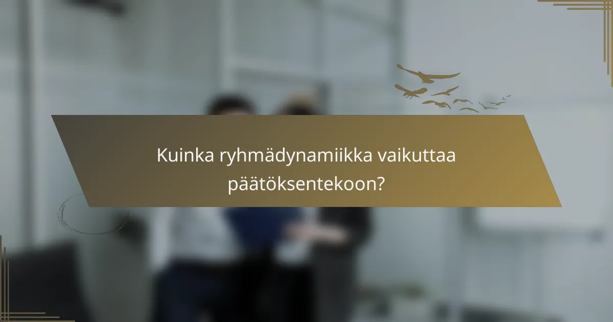 Kuinka ryhmädynamiikka vaikuttaa päätöksentekoon?