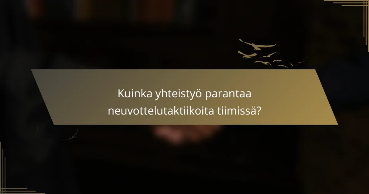 Kuinka yhteistyö parantaa neuvottelutaktiikoita tiimissä?