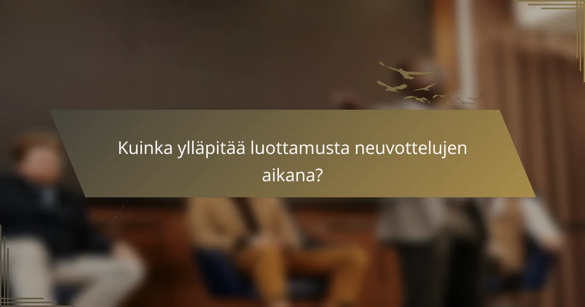 Kuinka ylläpitää luottamusta neuvottelujen aikana?