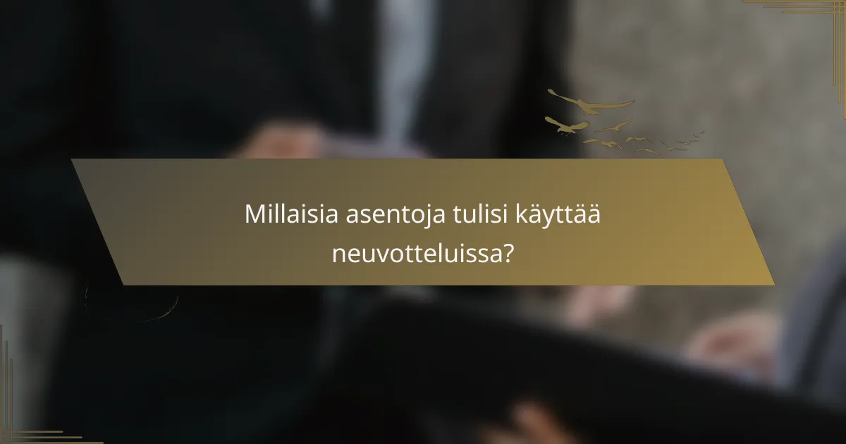 Millaisia asentoja tulisi käyttää neuvotteluissa?