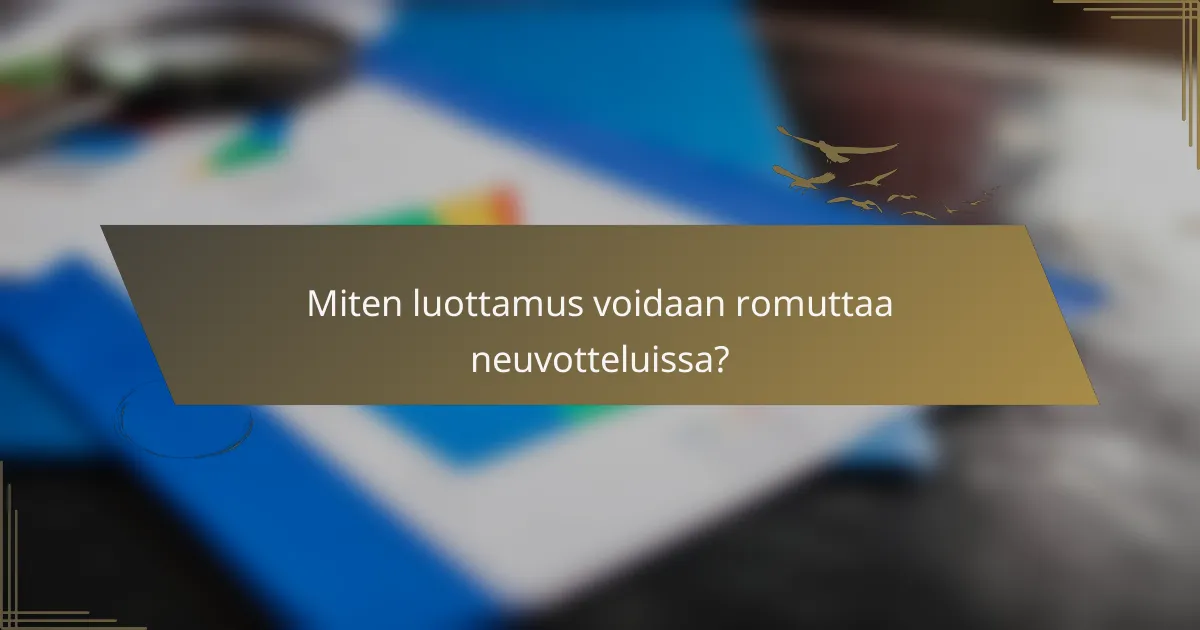 Miten luottamus voidaan romuttaa neuvotteluissa?