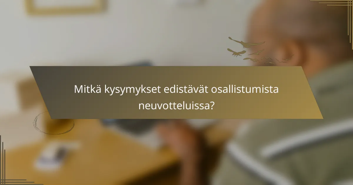 Mitkä kysymykset edistävät osallistumista neuvotteluissa?