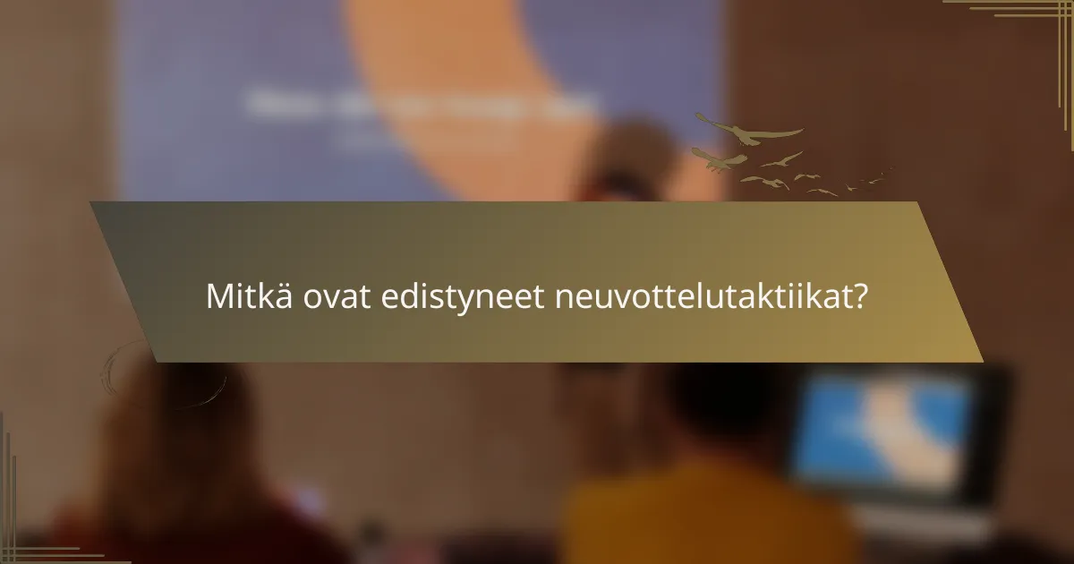 Mitkä ovat edistyneet neuvottelutaktiikat?