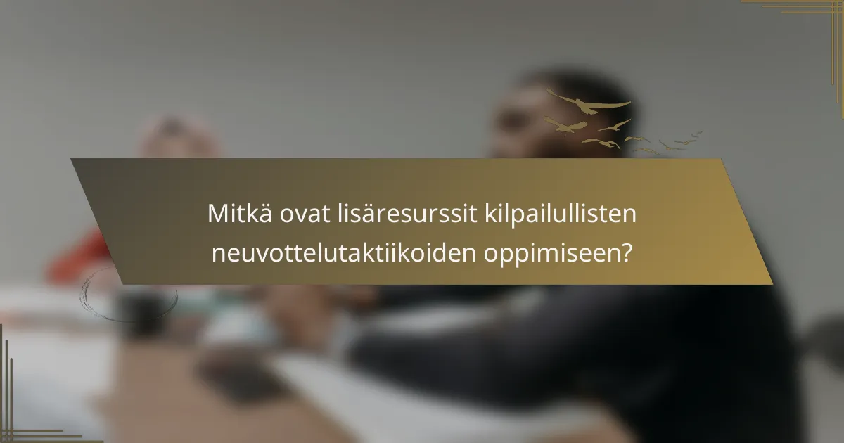 Mitkä ovat lisäresurssit kilpailullisten neuvottelutaktiikoiden oppimiseen?