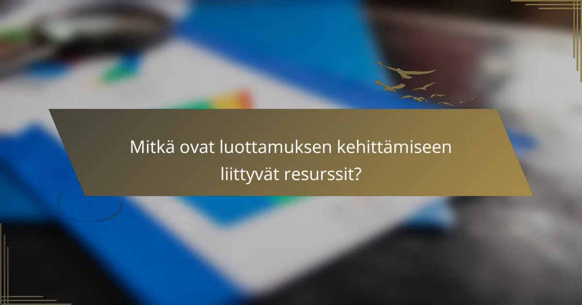 Mitkä ovat luottamuksen kehittämiseen liittyvät resurssit?