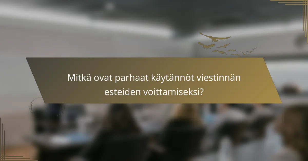 Mitkä ovat parhaat käytännöt viestinnän esteiden voittamiseksi?