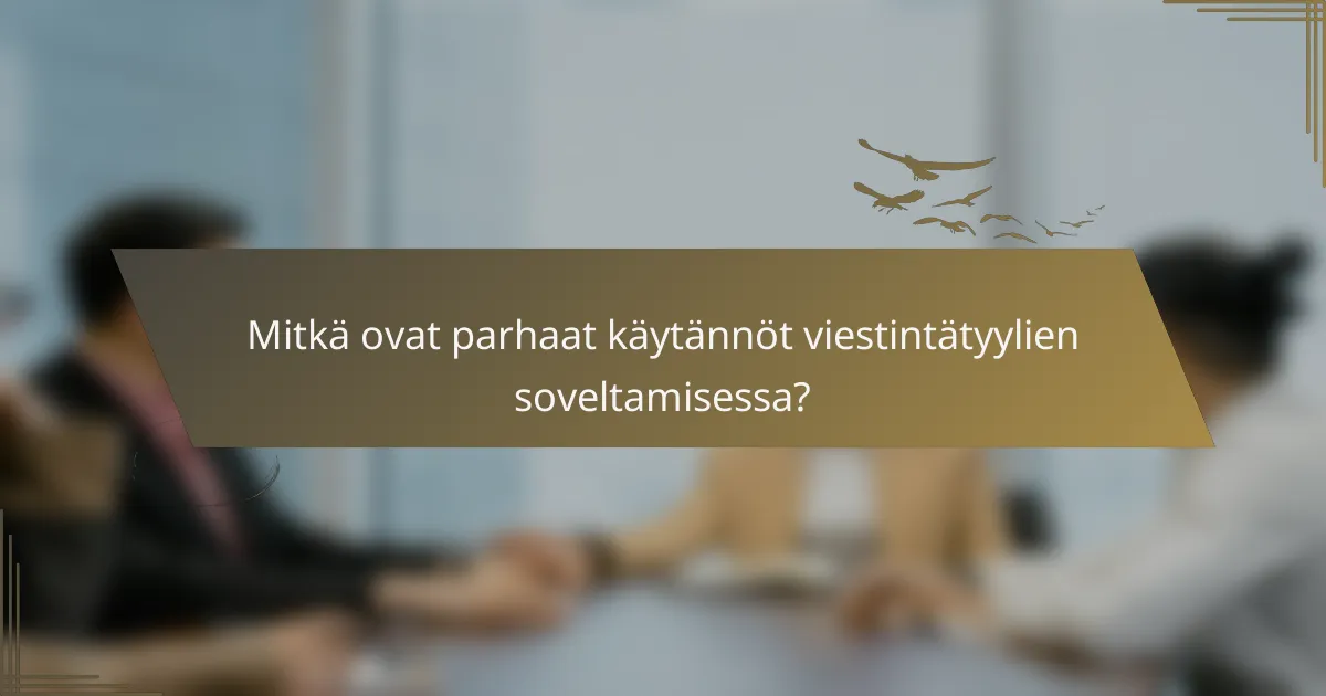 Mitkä ovat parhaat käytännöt viestintätyylien soveltamisessa?