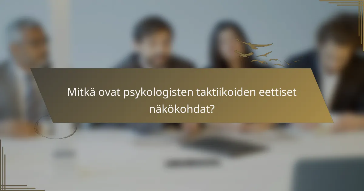 Mitkä ovat psykologisten taktiikoiden eettiset näkökohdat?