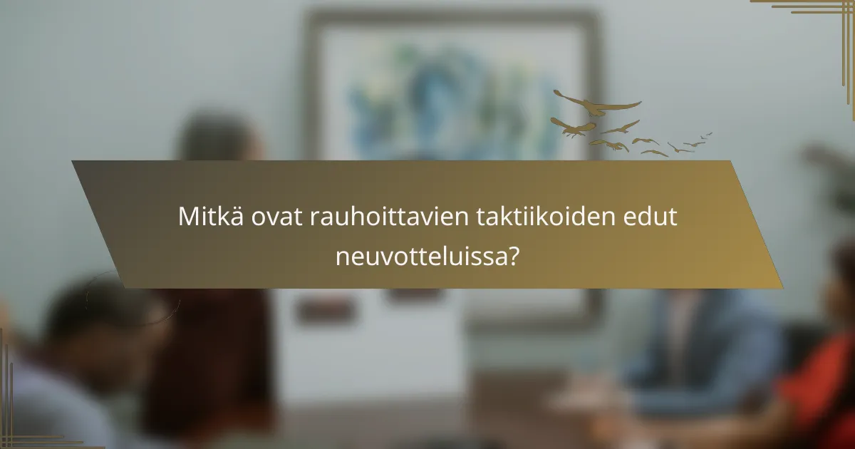 Mitkä ovat rauhoittavien taktiikoiden edut neuvotteluissa?