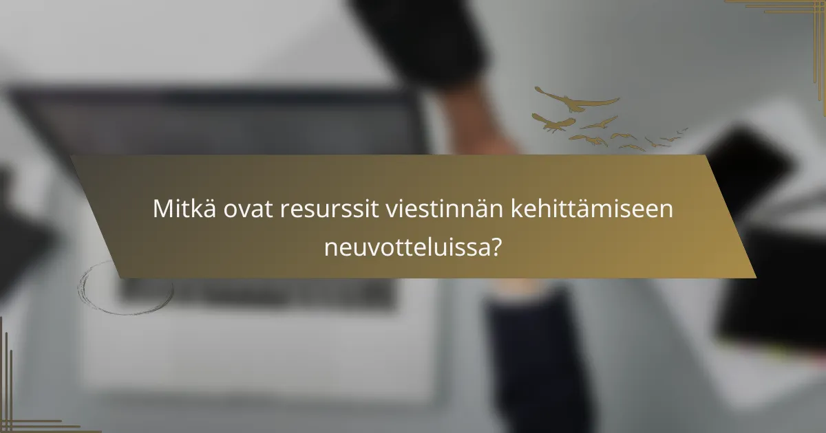 Mitkä ovat resurssit viestinnän kehittämiseen neuvotteluissa?