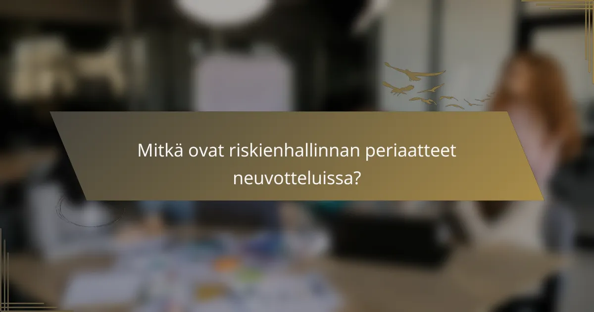 Mitkä ovat riskienhallinnan periaatteet neuvotteluissa?