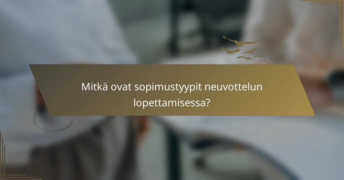 Mitkä ovat sopimustyypit neuvottelun lopettamisessa?