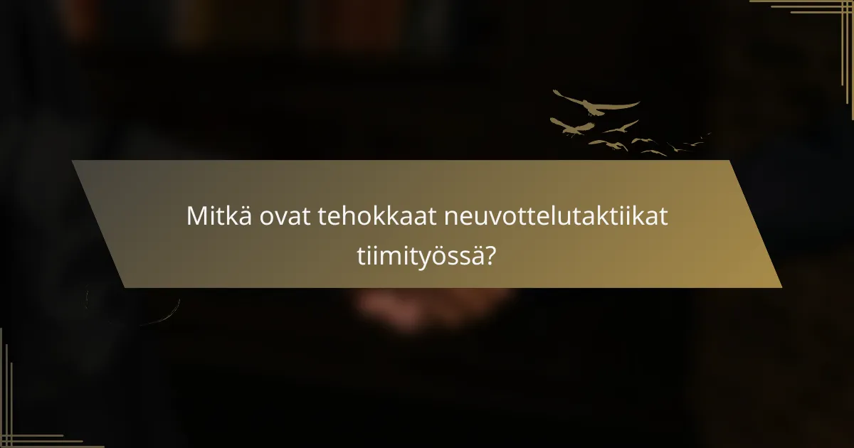Mitkä ovat tehokkaat neuvottelutaktiikat tiimityössä?