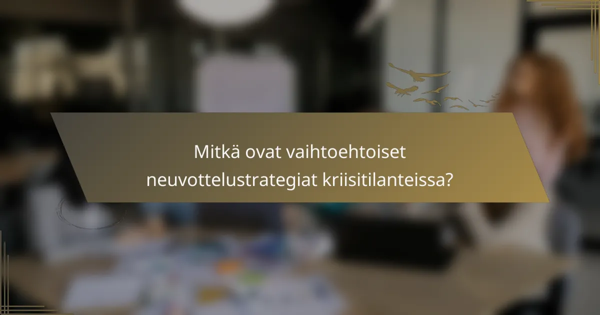 Mitkä ovat vaihtoehtoiset neuvottelustrategiat kriisitilanteissa?