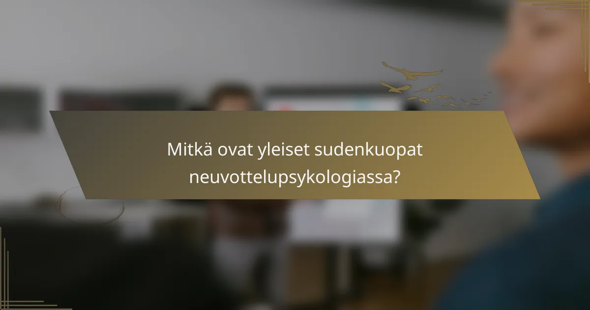 Mitkä ovat yleiset sudenkuopat neuvottelupsykologiassa?
