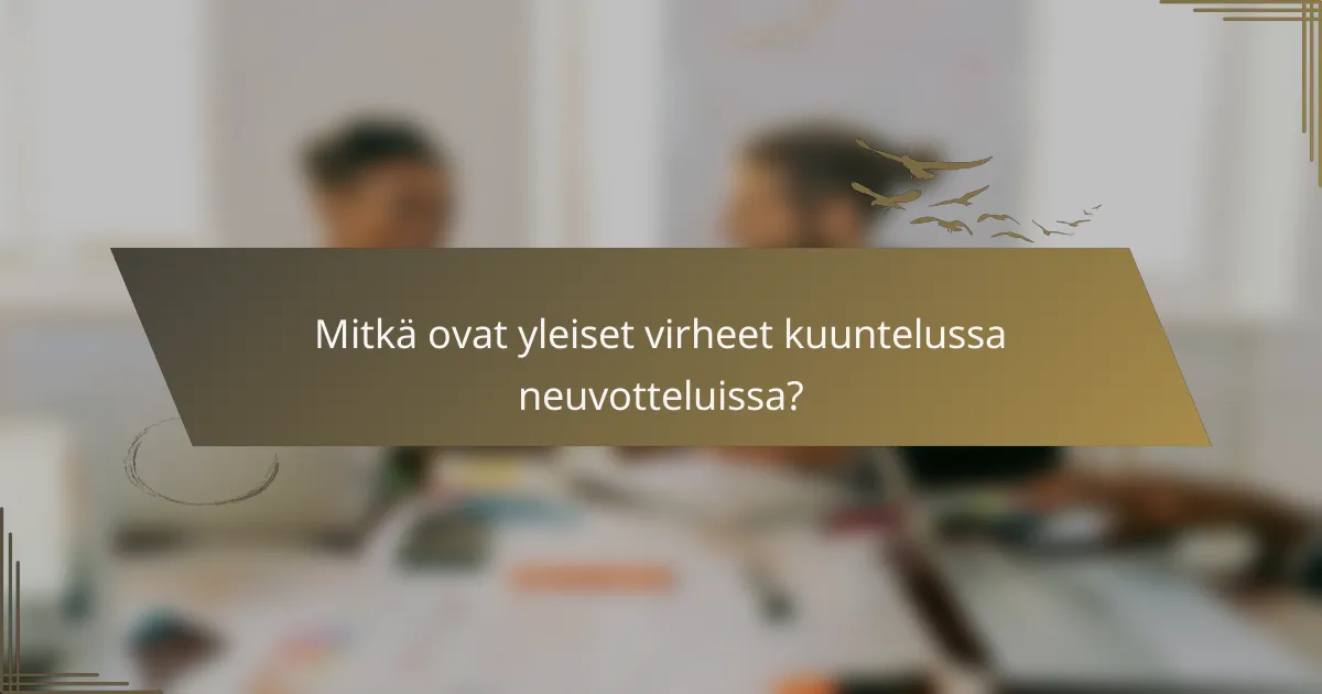 Mitkä ovat yleiset virheet kuuntelussa neuvotteluissa?