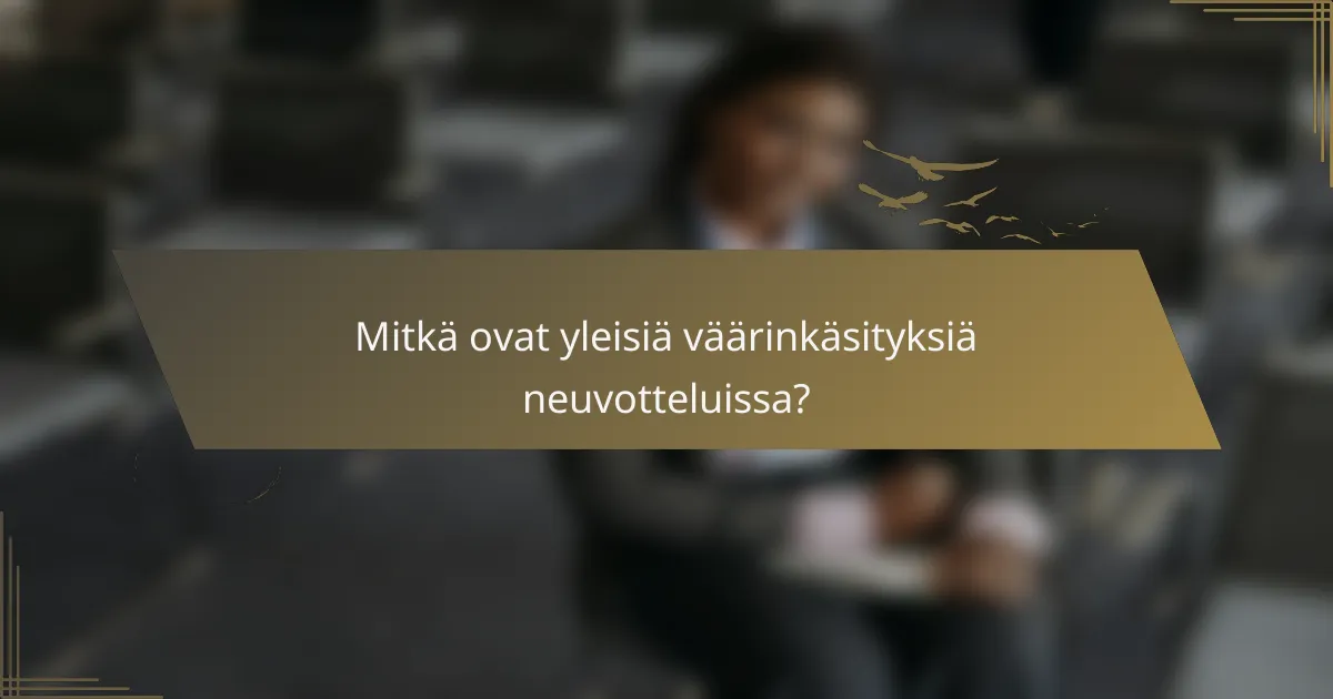 Mitkä ovat yleisiä väärinkäsityksiä neuvotteluissa?