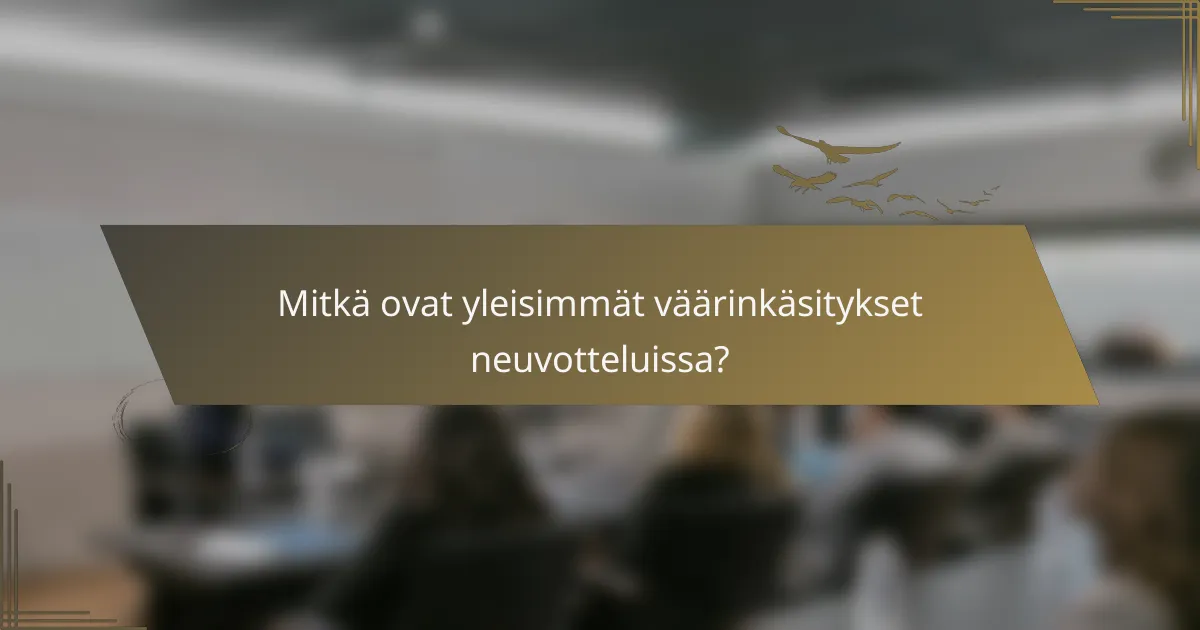 Mitkä ovat yleisimmät väärinkäsitykset neuvotteluissa?