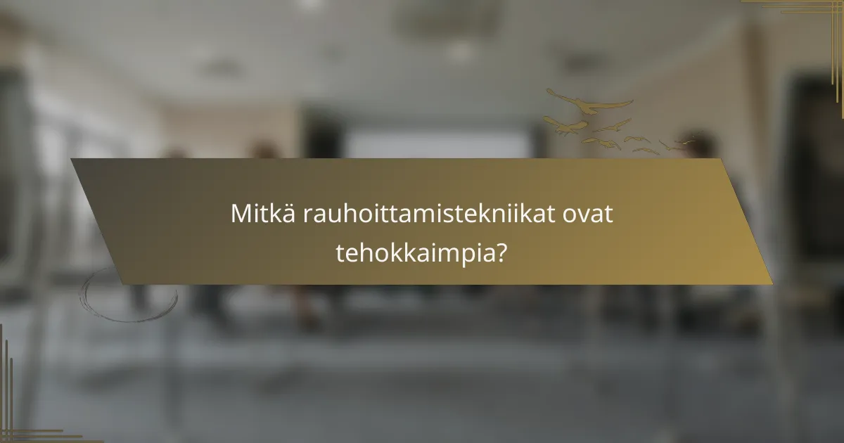 Mitkä rauhoittamistekniikat ovat tehokkaimpia?
