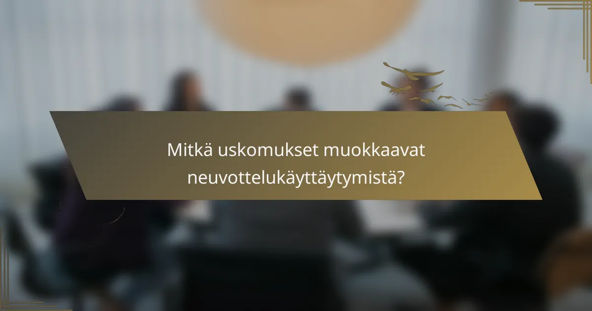 Mitkä uskomukset muokkaavat neuvottelukäyttäytymistä?